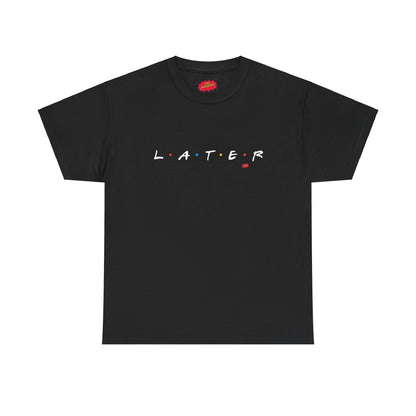 Later is for Friends Tee