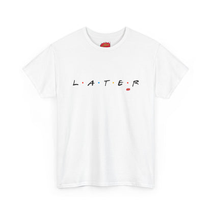 Later is for Friends Tee